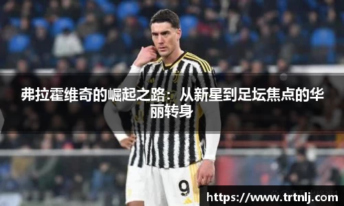 弗拉霍维奇的崛起之路：从新星到足坛焦点的华丽转身